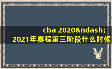 cba 2020–2021年赛程第三阶段什么时候开始